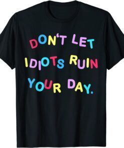 Don't Let Idiots Ruin Your Day Tee Shirt