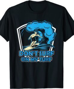 Don't Surf On My Turf Surfer Surfing Surfboard Tee Shirt