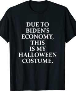 Due To Biden's Economy This is my Halloween Costume Tee Shirt