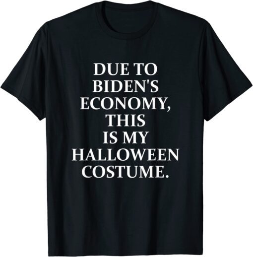 Due To Biden's Economy This is my Halloween Costume Tee Shirt