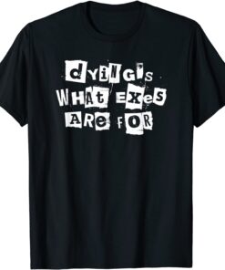 Dying's What Exes Are For Tee Shirt Dying's What Exes Are For Tee Shirt