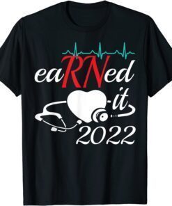 Earned It Nurse Graduation 2022 Nursing Grad Student RN LPN Tee Shirt