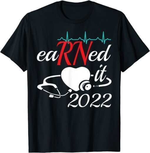 Earned It Nurse Graduation 2022 Nursing Grad Student RN LPN Tee Shirt