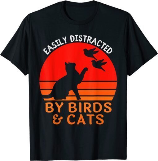 Easily Distracted By Birds And Cats Bird And Cat Lover Tee Shirt