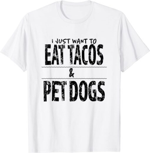 Eat Tacos And Pet Dogs Tee Shirt