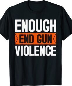 Enough End Gun Violence Wear Orange Anti Violence Tee Shirt