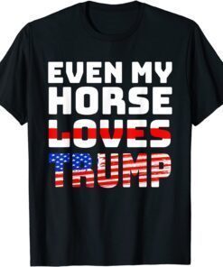 Even My Horse Loves Trump - Anti Joe Biden Tee Shirt