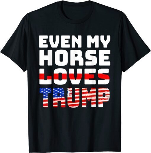 Even My Horse Loves Trump - Anti Joe Biden Tee Shirt