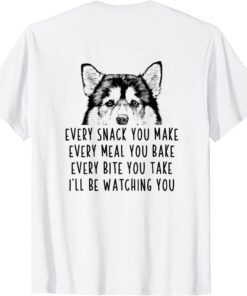 Every snack you make Every meal you bake Alaskan Malamute Tee Shirt