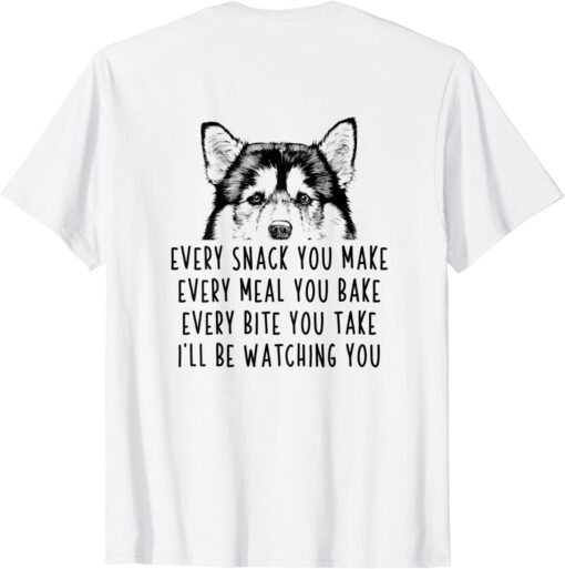 Every snack you make Every meal you bake Alaskan Malamute Tee Shirt