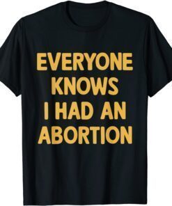 Everyone Knows I Had An Abortion Tee Shirt