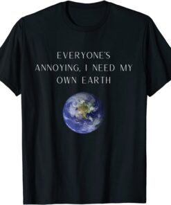 Everyone's annoying Novelty Humor Earth Tee Shirt