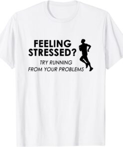 Feeling Stressed Try Running From Your Problems Tee Shirt