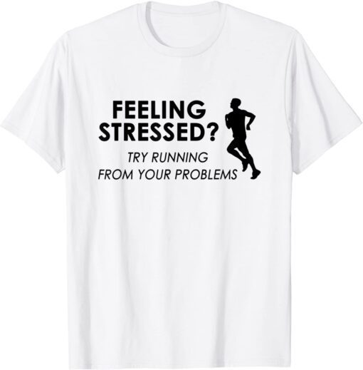 Feeling Stressed Try Running From Your Problems Tee Shirt
