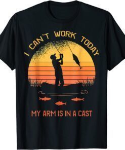 Fisherman I Can't Work Today My Arm Is In A Cast Tee Shirt