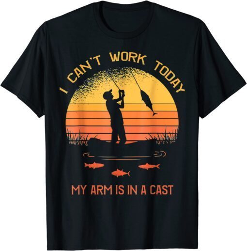 Fisherman I Can't Work Today My Arm Is In A Cast Tee Shirt