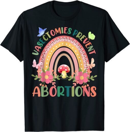 Floral Vasectomies Prevent Abortions Rainbow Pro Choice Tee Shirt