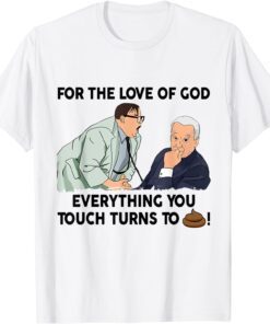 For The Love of God Everything You Touch Turns To Shit biden Tee Shirt