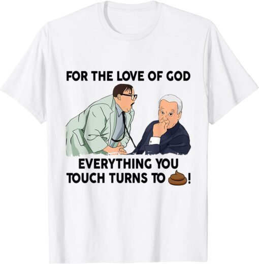 For The Love of God Everything You Touch Turns To Shit biden Tee Shirt