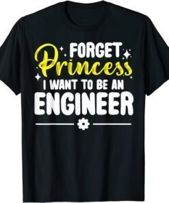 Forget Princess I Want To Be An Engineer Engineering Tee Shirt