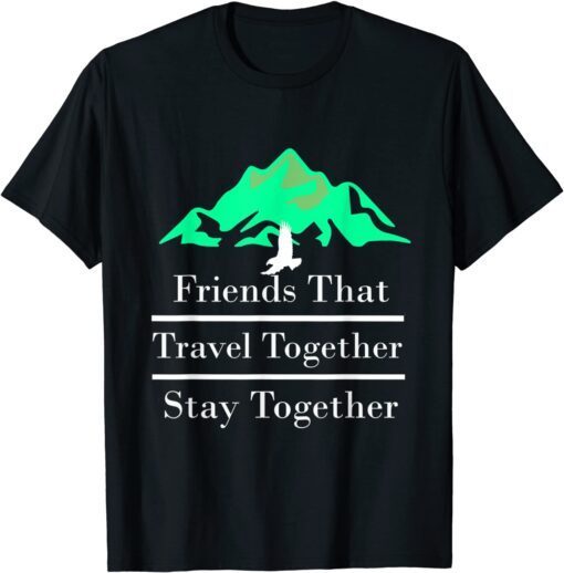 Friends That Travel Together Stay Together 2022 Tee Shirt