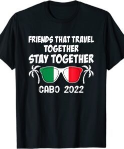 Friends That Travel Together Stay Together Cabo 2022 T-Shirt