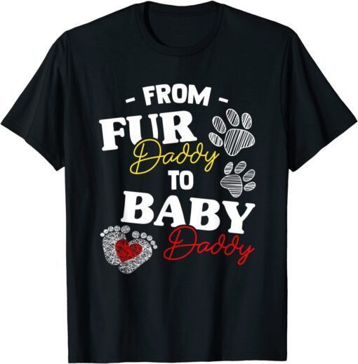 From Fur Daddy To Baby Daddy Dog Dad New Father Tee Shirt