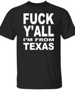 Fuck Y’all I’m From Texas Shirt
