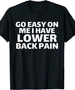 GO EASY ON ME I HAVE LOWER BACK PAIN Tee Shirt