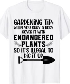 Gardening Tip When You Bury A Body Cover It With Endangered Tee Shirt