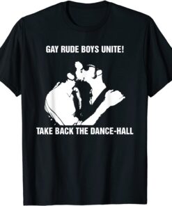 Gay Rude Boys Unite Take Back The Dance-Hall Tee Shirt