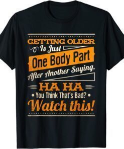 Getting Older Is Just One Body Part After Another Saying Tee Shirt