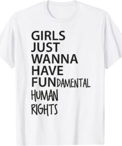 Girls Just Want to Have Fundamental Human Rights Feminist Tee Shirt