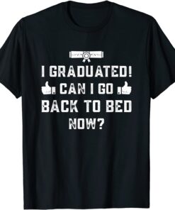 Graduation 2022 I Graduated Can I Go Back To Bed Now Tee Shirt