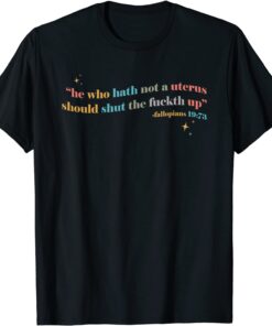 He Who Hath No Uterus Should Stfu Abortion Rights pro Choice Tee Shirt
