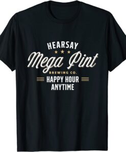 Hearsay Brewing Co Home Of The Mega Pint That’s Hearsay Tee Shirt
