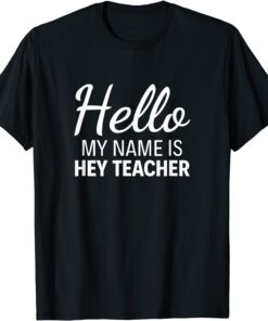 Hello My Name Is Hey Teacher Tee Shirt