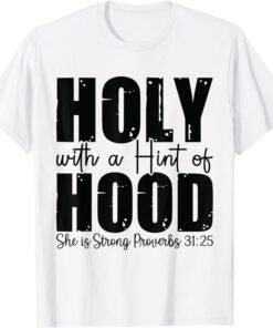 Holy with a Hint of Hood She is Storng Proverbs Tee Shirt