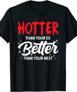 Hotter Than Your Ex - Better Than Your Next Boyfriend 2022 Shirt