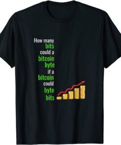 How Many Bits Could A Bitcoin Byte If A Bitcoin Could Byte Tee Shirt