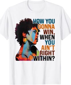 How You Gonna Win, When You Ain't Right Within? Tee Shirt
