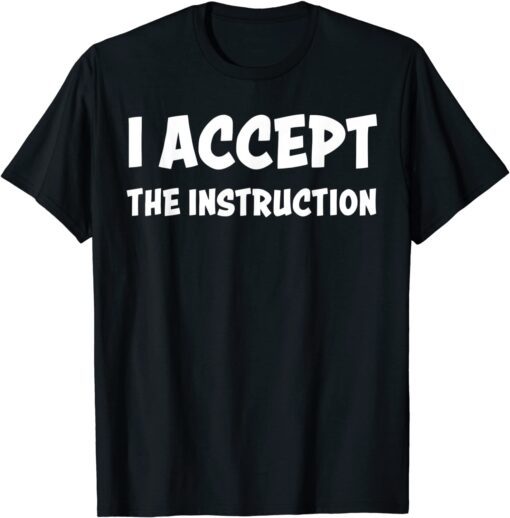 I Accept The Instruction Attorney Client Privilege Meme Tee Shirt