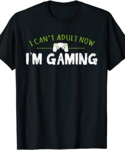 I Can’t Adult Now I’m Gaming T-Shirt
