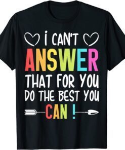 I Can't Answer That For You Do The Best You Can Tee Shirt