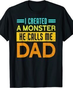 I Created A Monster He Calls Me Dad Daddy Father' T-Shirt