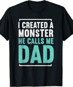 I Created A Monster He Calls Me Dad Daddy Father's Day Tee Shirt