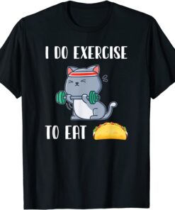 I Do Exercise To Eat Taco Cat Workout Fitness Tee Shirt