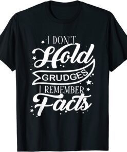 I Don't Hold Grudges I Remember Facts Tee Shirt