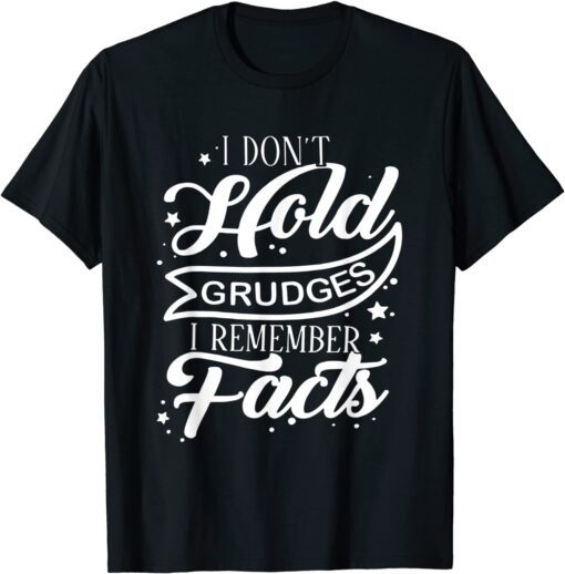 I Don't Hold Grudges I Remember Facts Tee Shirt