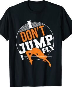I Don't Jump I Fly High Jumping Track And Field High Jumper Tee Shirt